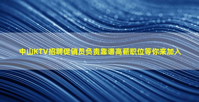 中山KTV招聘促销员负责靠谱高薪职位等你来加入